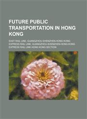 Future Public Transportation in Hong Kong East Rail Line, Guangzhou-Shenzhen-Hong Kong Express Rail Link,1155987713,9781155987712