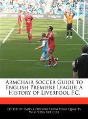 Armchair Soccer Guide to English Premiere League A History of Liverpool F.C.,1240062516,9781240062515