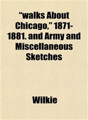 "walks About Chicago," 1871-1881. and Army and Miscellaneous Sketches,1153208865,9781153208864