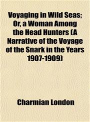 Voyaging in Wild Seas; Or, a Woman Among the Head Hunters (A Narrative of the Voyage of the Snark in the Years 1907-1909),1152107267,9781152107267