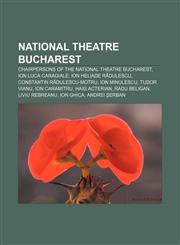 National Theatre Bucharest Chairpersons of the National Theatre Bucharest, Ion Luca Caragiale, Ion Heliade Rădulescu,1156543703,9781156543702