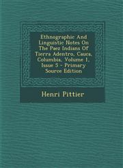 Ethnographic and Linguistic Notes on the Paez Indians of Tierra Adentro, Cauca, Columbia, Volume 1, Issue 5 - Primary Source Edition,1293726613,9781293726617