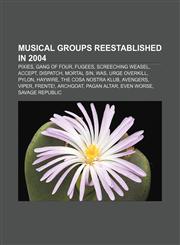 Musical groups reestablished in 2004 Pixies, Gang of Four, Fugees, Screeching Weasel, Accept, Dispatch, Mortal Sin, Was, Urge Overkill, Pylon,1156298415,9781156298411