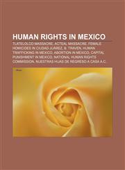 Human rights in Mexico Tlatelolco massacre, Acteal massacre, Female homicides in Ciudad Juárez, B. Traven, Human trafficking in Mexico,1156501326,9781156501320