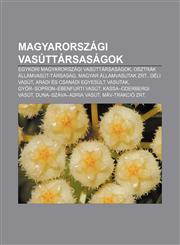 Magyarorszagi Vasuttarsasagok Egykori Magyarorszagi Vasuttarsasagok, Osztrak Allamvasut-Tarsasag, Magyar Allamvasutak Zrt., Deli Vasut,1232913537,9781232913535
