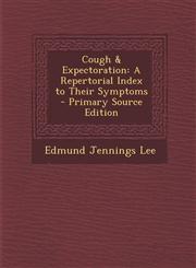 Cough & Expectoration A Repertorial Index to Their Symptoms - Primary Source Edition,1287752454,9781287752455