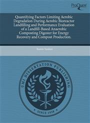 Quantifying Factors Limiting Aerobic Degradation During Aerobic Bioreactor Landfilling and Performance Evaluation of a Landfill-Based Anaerobic Composting Digester for Energy Recovery and Compost Production.,1244659347,9781244659346