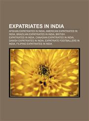 Expatriates in India Afghan expatriates in India, American expatriates in India, Brazilian expatriates in India, British expatriates in India,115709483X,9781157094838