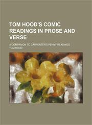 Tom Hood's comic readings in prose and verse; a companion to Carpenter's penny readings,1150638273,9781150638275