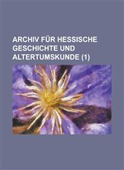 Archiv Fur Hessische Geschichte Und Altertumskunde (1 ),1153520176,9781153520171
