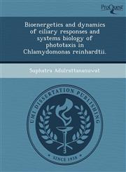 Bioenergetics and dynamics of ciliary responses and systems biology of phototaxis in Chlamydomonas reinhardtii.,1249053064,9781249053064