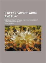 Ninety Years of Work and Play; Sketches From the Public and Private Career of John Christian Schetky,1151184950,9781151184955