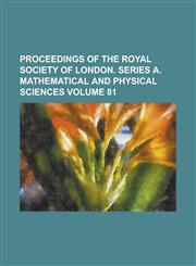 Proceedings of the Royal Society of London. Series A. Mathematical and Physical Sciences Volume 81,123152524X,9781231525241
