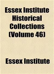 Essex Institute Historical Collections (Volume 46),115141509X,9781151415097
