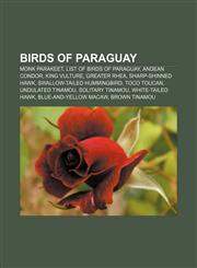 Birds of Paraguay Monk Parakeet, List of birds of Paraguay, Andean Condor, King Vulture, Greater Rhea, Sharp-shinned Hawk,1155841425,9781155841427
