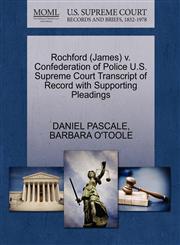 Rochford (James) v. Confederation of Police U.S. Supreme Court Transcript of Record with Supporting Pleadings,1270593110,9781270593119