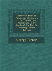 Nineteen Years in Polynesia Missionary Life, Travels, and Researches in the Islands of the Pacific - Primary Source Edition,1295891948,9781295891948