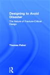 Designing To Avoid Disaster The Nature of Fracture-Critical Design,041552735X,9780415527354