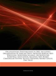 Articles On Organizations Disestablished In 2002, including Organisation Of African Unity, Frontier Martial-arts Wrestling, Northern Alliance, Metropolitan Basketball Association, Regional Arts Board, Craigmillar Festival Society,124333648X,9781243336484