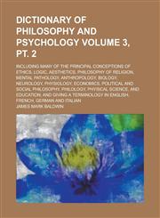 Dictionary of Philosophy and Psychology; Including Many of the Principal Conceptions of Ethics, Logic, Aesthetics, Philosophy of Religion, Mental Path,1234261790,9781234261795