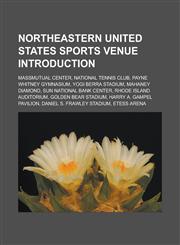 Northeastern United States sports venue Introduction MassMutual Center, National Tennis Club, Payne Whitney Gymnasium, Yogi Berra Stadium, Mahaney Diamond, Sun National Bank Center, Rhode Island Auditorium, Golden Bear Stadium,1157547397,9781157547396