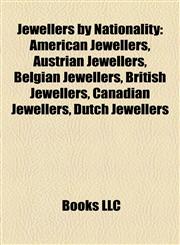 Jewellers by Nationality American Jewellers, Austrian Jewellers, Belgian Jewellers, British Jewellers, Canadian Jewellers, Dutch Jewellers,1158221096,9781158221097