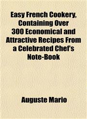 Easy French Cookery, Containing Over 300 Economical and Attractive Recipes From a Celebrated Chef's Note-Book,1152154540,9781152154544
