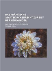 Das Frankische Staatskirchenrecht Zur Zeit Der Merovinger; Rechtsgeschichtliche Studie,1235125580,9781235125584