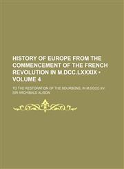 History of Europe From the Commencement of the French Revolution in M.dcc.lxxxix (Volume 4); To the Restoration of the Bourbons, in M.dccc.xv.,1154039315,9781154039313