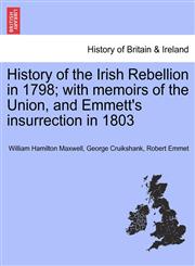 History of the Irish Rebellion in 1798; with memoirs of the Union, and Emmett's insurrection in 1803,124144580X,9781241445805