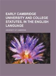 Early Cambridge University and College Statutes, in the English Language,1150343184,9781150343186