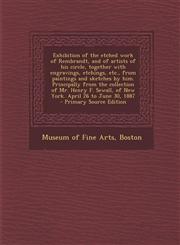 Exhibition of the Etched Work of Rembrandt, and of Artists of His Circle, Together with Engravings, Etchings, Etc., from Paintings and Sketches by Him,1294515985,9781294515982