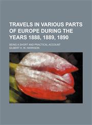 Travels in various parts of Europe during the years 1888, 1889, 1890; being a short and practical account,1236434331,9781236434333