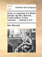 Anna, or, memoirs of a Welch heiress. By Mrs. Bennett, ... Fourth edition. In four volumes. ...  Volume 2 of 4,1140928783,9781140928782