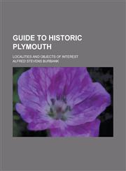 Guide to Historic Plymouth; Localities and Objects of Interest,1234361930,9781234361938