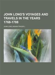 John Long's Voyages and Travels in the Years 1768-1788,1230315268,9781230315263