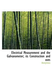 Electrical Measurement and the Galvanometer; its Construction and uses,1117255433,9781117255439