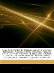 Articles On Lung Diseases Due To External Agents, including Berylliosis, Pneumoconiosis, Asbestosis, Silicosis, Hypersensitivity Pneumonitis, Byssinosis, Siderosis, Coalworker's Pneumoconiosis, Bauxite Fibrosis, Farmer's Lung,1243388927,9781243388926