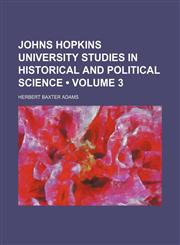 Johns Hopkins University Studies in Historical and Political Science (Volume 3),1154230090,9781154230093