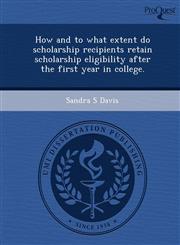 How and to what extent do scholarship recipients retain scholarship eligibility after the first year in college.,1249874386,9781249874386