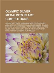 Olympic Silver Medalists in Art Competitions Jack Butler Yeats, John Weinzweig, Percy Crosby, Arno Breker, Frederick William Macmonnies, Charles Down,1155879848,9781155879840