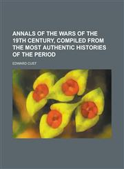 Annals of the Wars of the 19th Century, Compiled from the Most Authentic Histories of the Period,1150060441,9781150060441