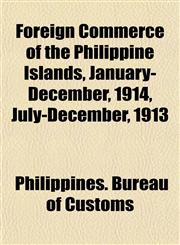 Foreign Commerce of the Philippine Islands, January-December, 1914, July-December, 1913,1152471708,9781152471702