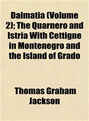 Dalmatia (Volume 2); The Quarnero and Istria With Cettigne in Montenegro and the Island of Grado,1152018477,9781152018471