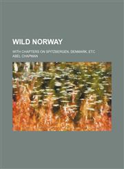 Wild Norway; With Chapters on Spitzbergen, Denmark, Etc,1235360725,9781235360725