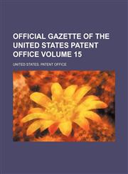 Official gazette of the United States Patent Office Volume 15,1130959112,9781130959116