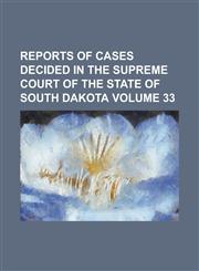 Reports of cases decided in the Supreme Court of the state of South Dakota Volume 33,123680547X,9781236805478