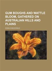 Gum boughs and wattle bloom, gathered on Australian hills and plains,1152541706,9781152541702