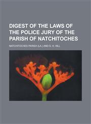 Digest of the laws of the police jury of the Parish of Natchitoches,1234370581,9781234370589