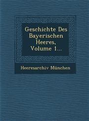 Geschichte Des Bayerischen Heeres, Volume 1...,1286953685,9781286953686
